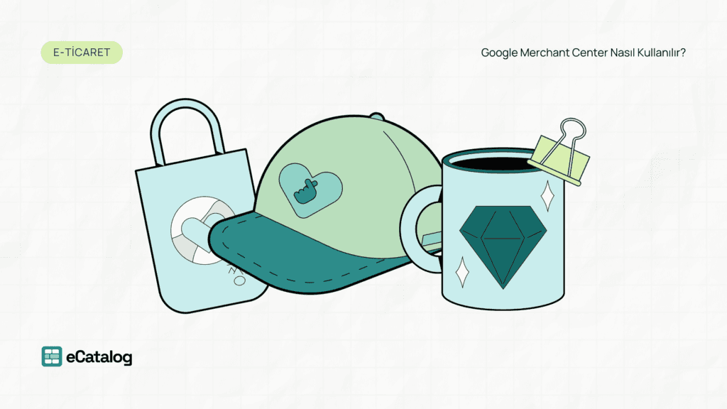2025 Yılında Google Merchant Center Nasıl Kullanılır?